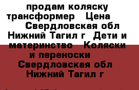 продам коляску трансформер › Цена ­ 5 000 - Свердловская обл., Нижний Тагил г. Дети и материнство » Коляски и переноски   . Свердловская обл.,Нижний Тагил г.